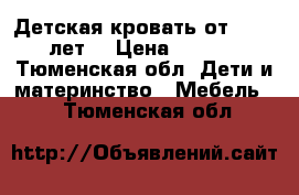 Детская кровать от 0 - 10 лет  › Цена ­ 3 500 - Тюменская обл. Дети и материнство » Мебель   . Тюменская обл.